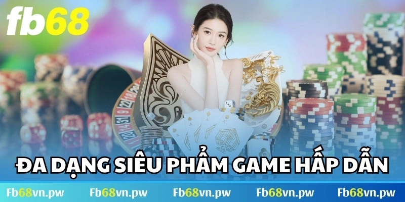 Đa dạng siêu phẩm game hấp dẫn cho hội viên trải nghiệm