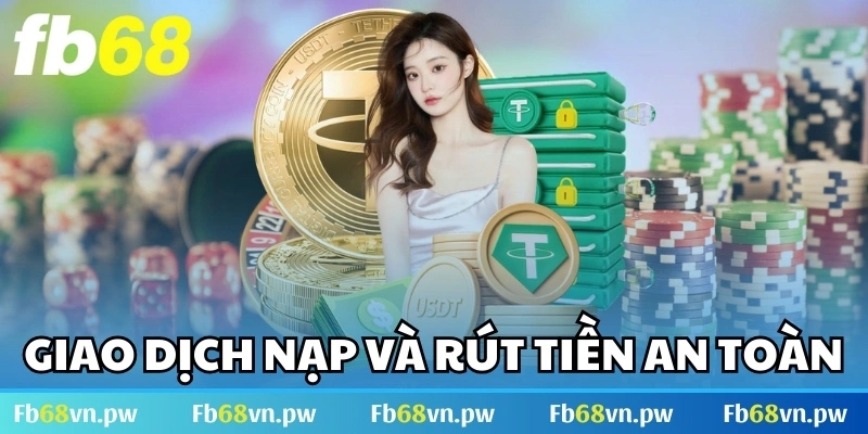 Giao dịch nạp và rút tiền an toàn, nhanh chóng